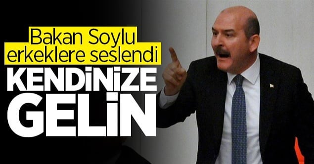 Süleyman Soylu: Erkeklere sesleniyorum, kendinize gelin yahu