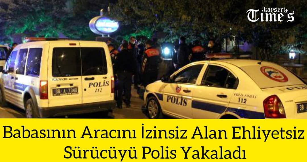 Babasının aracını izinsiz alan ehliyetsiz sürücüyü polis yakaladı