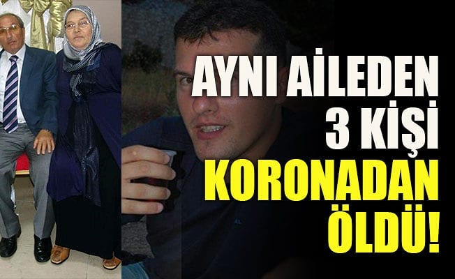 Aynı aileden 3 kişi koronadan öldü