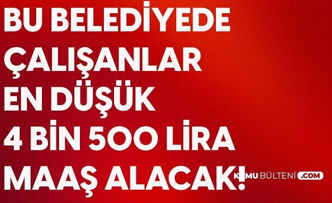Bu belediyede çalışanlar en düşük 4bin 500 tl maaş alacaklar