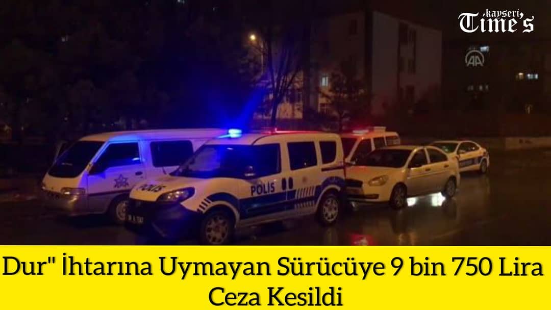 Dur ihtarına uymayan sürücüye 9bin 750 lira para cezası kesildi