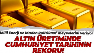 Altın üretiminde cumhuriyet tarihinin rekoru!