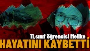 11. sınıf öğrencisi Melike, trafik kazasında hayatını kaybetti