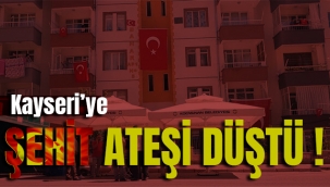 Kayseri'ye şehit ateşi düştü