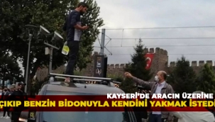 BENZİN BİDONUYLA KENDİNİ YAKMAK İSTEDİ!