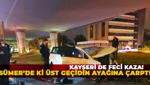 KAYSERİ'DE FECİ KAZA. ÜST GEÇİDİN BETONUNA ÇARPTI