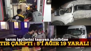 TARIM İŞÇİLERİNİ TAŞIYAN MİNİBÜS İLE TIR ÇARPIŞTI: 5'İ AĞIR 19 YARALI