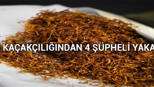 TÜTÜN KAÇAKÇILIĞINDAN 4 ŞÜPHELİ YAKALANDI!