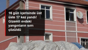16 gün içerisinde üst üste 17 kez yandı! Gizemli evdeki yangınların sırrı çözüldü