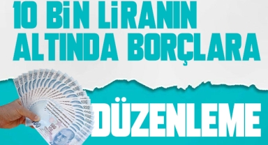 10 bin liranın altındaki borçlar...