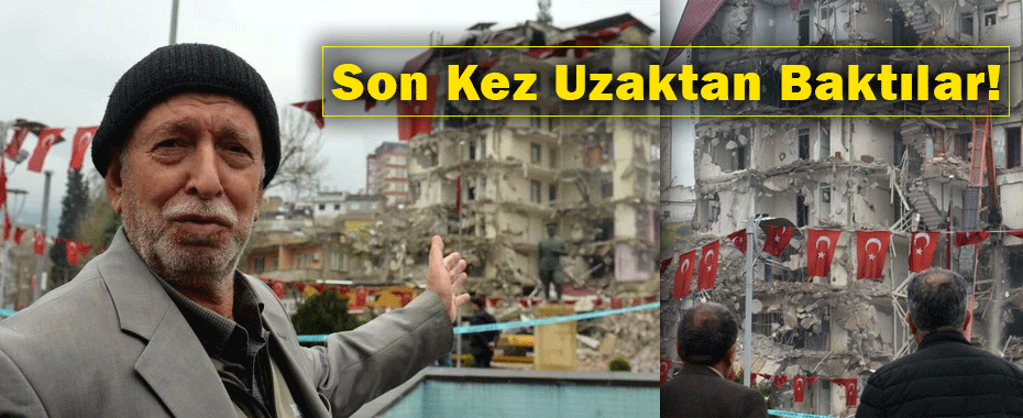 Son kez uzaktan baktılar! Kahramanmaraş'ta ağlatan anlar