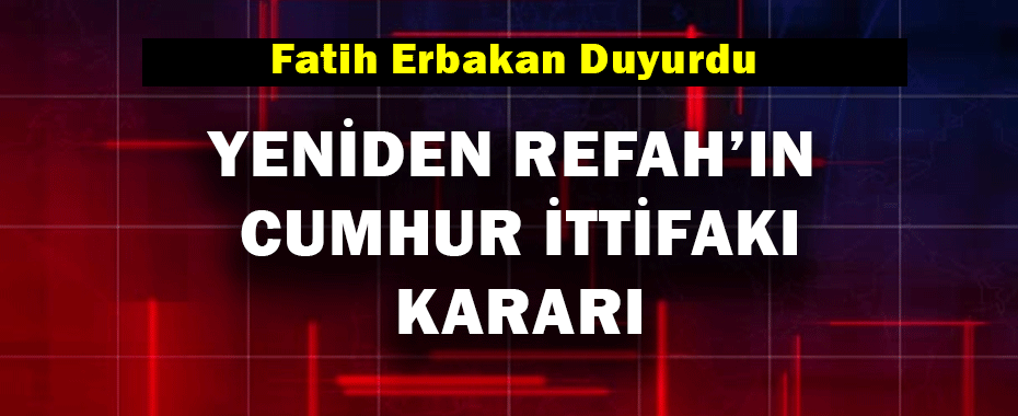 Yeniden Refah Partisi'nden Cumhur İttifakı kararı! 