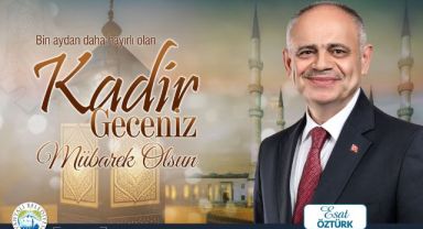 Başkan Esat Öztürk’ten Kadir Gecesi Kutlama Mesajı