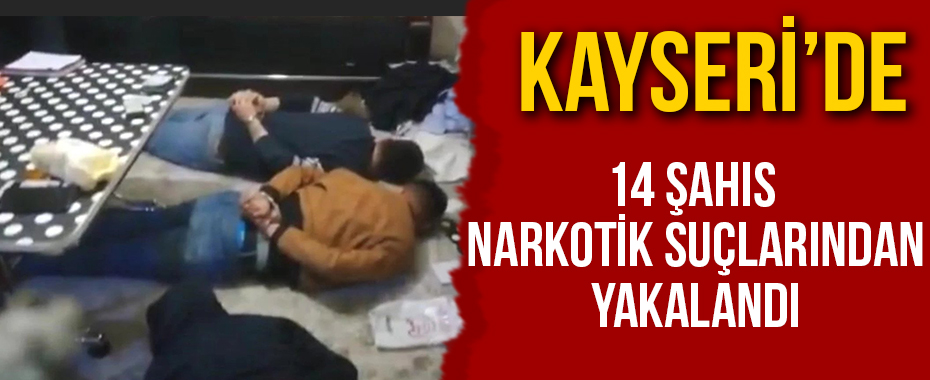 Kayseri'de 14 şahıs narkotik suçlarından yakalandı