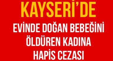 Kayseri'de evinde doğan bebeğini öldüren kadına hapis cezası