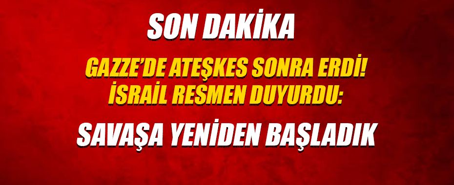 Gazze'de ateşkes sona erdi! İsrail resmen duyurdu: Savaşa yeniden başladık...