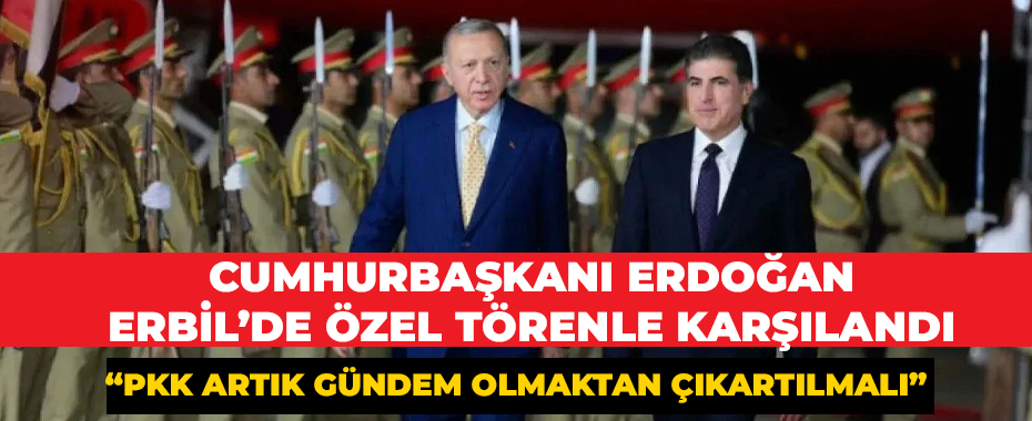 Cumhurbaşkanı Erdoğan Erbil'de! Neçirvan Barzani karşıladı