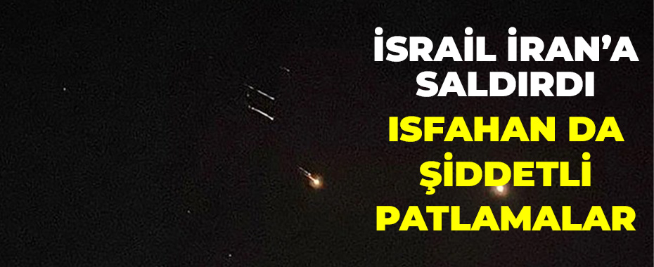 İsrail'den İran'a misilleme saldırısı İran'da askeri üsler vuruldu
