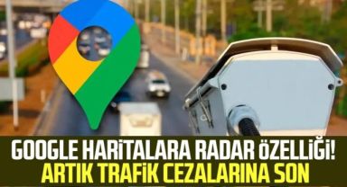 Google Haritalara radar özelliği! Artık trafik cezalarına son
