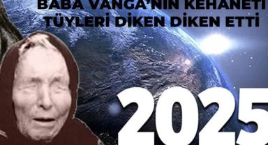 Baba Vanga'nın 2025 yılı kehaneti tüyleri diken diken etti: 3 ay sonra her şey değişecek