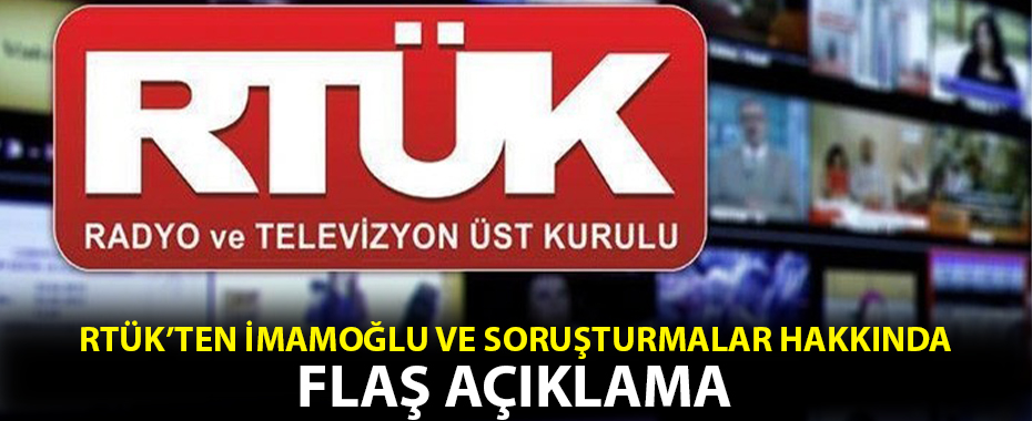 RTÜK'ten Ekrem İmamoğlu ve soruşturmalar hakkında flaş açıklama