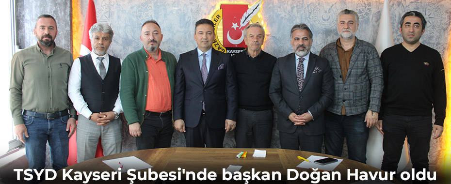 TSYD Kayseri Şubesi'nde başkan Doğan Havur oldu