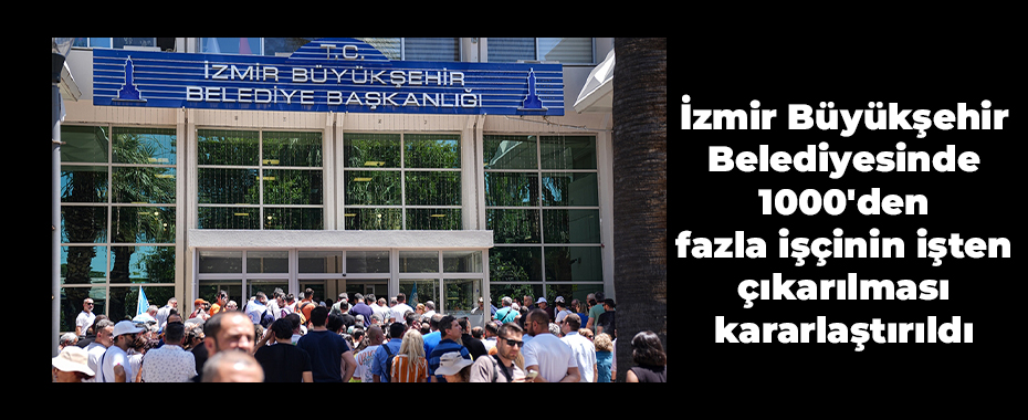 İzmir Büyükşehir Belediyesinde 1000'den fazla işçinin işten çıkarılması kararlaştırıldı