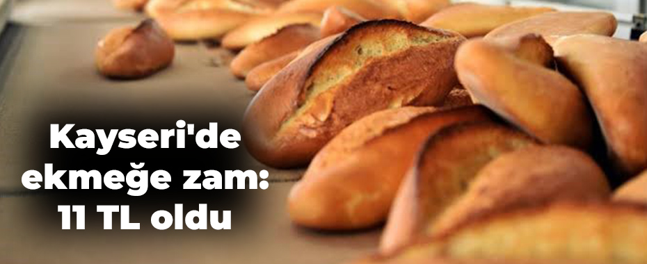 Kayseri'de ekmeğe zam: 11 TL oldu