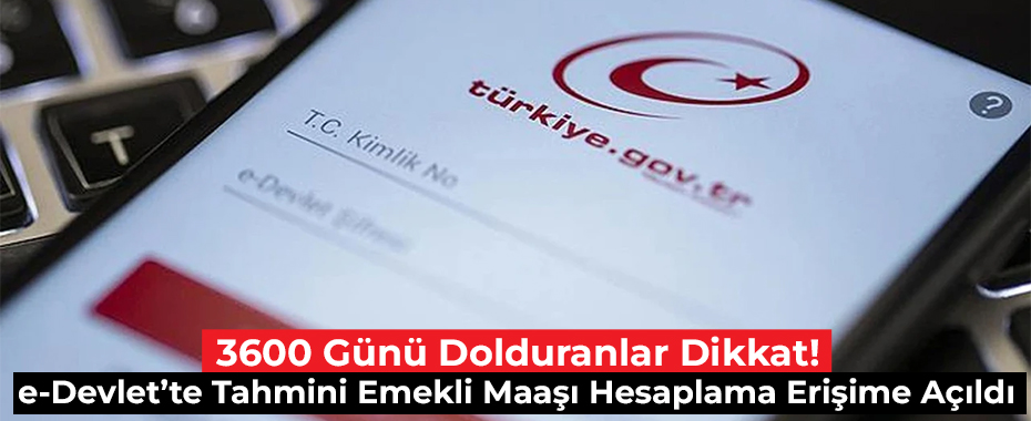 3600 Günü Dolduranlar Dikkat! e-Devlet’te Tahmini Emekli Maaşı Hesaplama Erişime Açıldı