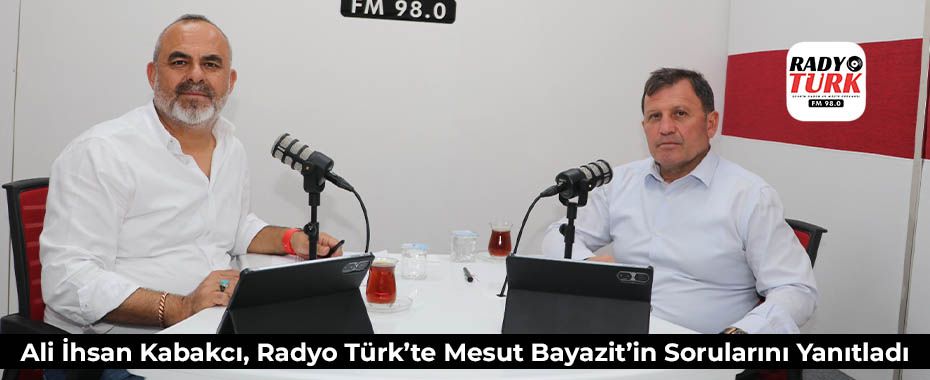 Ali İhsan Kabakcı, Radyo Türk'te Mesut Bayazit'in Sorularını Yanıtladı