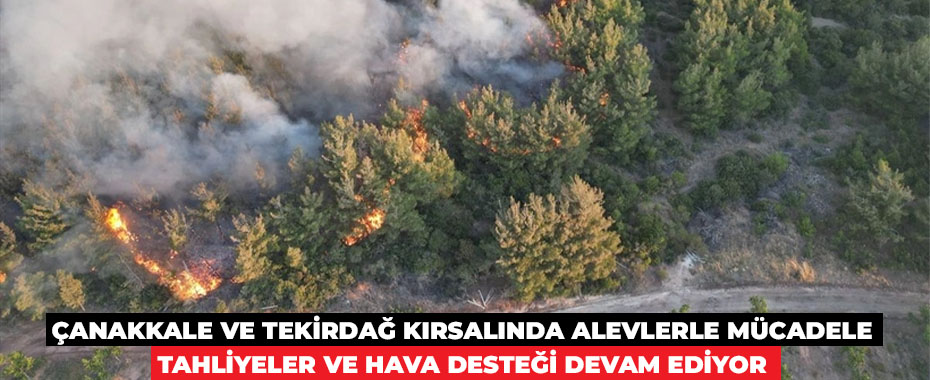 Çanakkale ve Tekirdağ Kırsalında Alevlerle Mücadele: Tahliyeler ve Hava Desteği Devam Ediyor