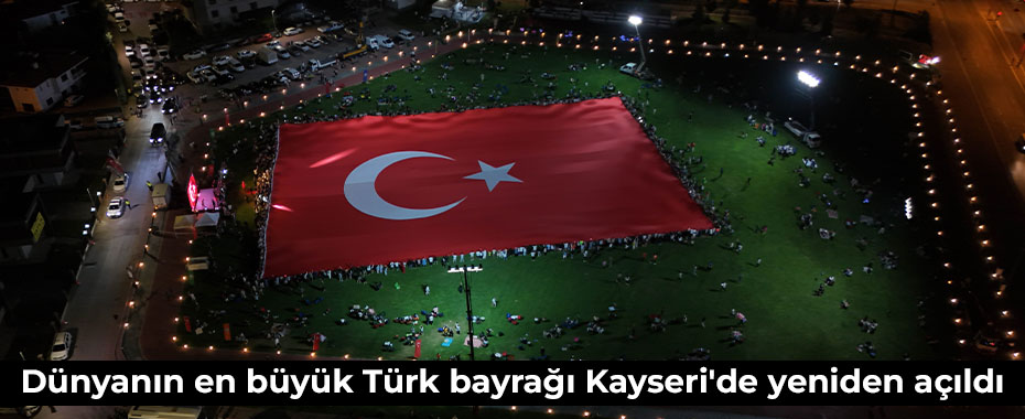Dünyanın en büyük Türk bayrağı Kayseri'de yeniden açıldı