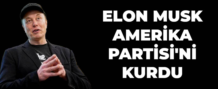 Elon Musk Amerika Partisi'ni kurdu
