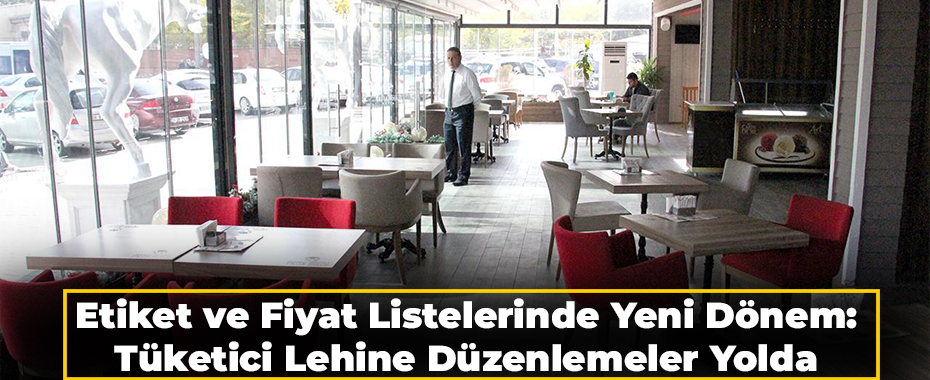 Etiket ve Fiyat Listelerinde Yeni Dönem: Tüketici Lehine Düzenlemeler Yolda