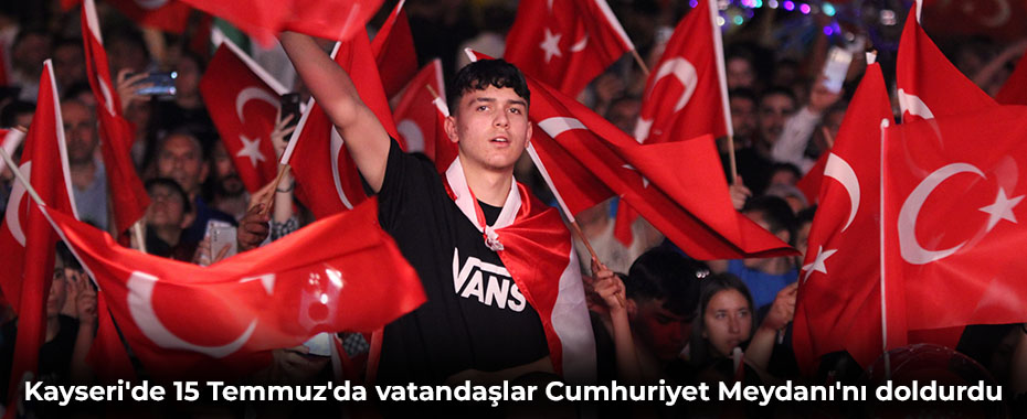 Kayseri'de 15 Temmuz'da vatandaşlar Cumhuriyet Meydanı'nı doldurdu