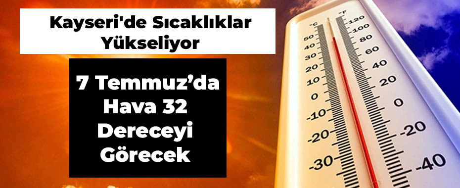 Kayseri'de Sıcaklıklar Yükseliyor: 7 Temmuz’da Hava 32 Dereceyi Görecek