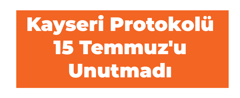 Kayseri Protokolü 15 Temmuz'u Unutmadı