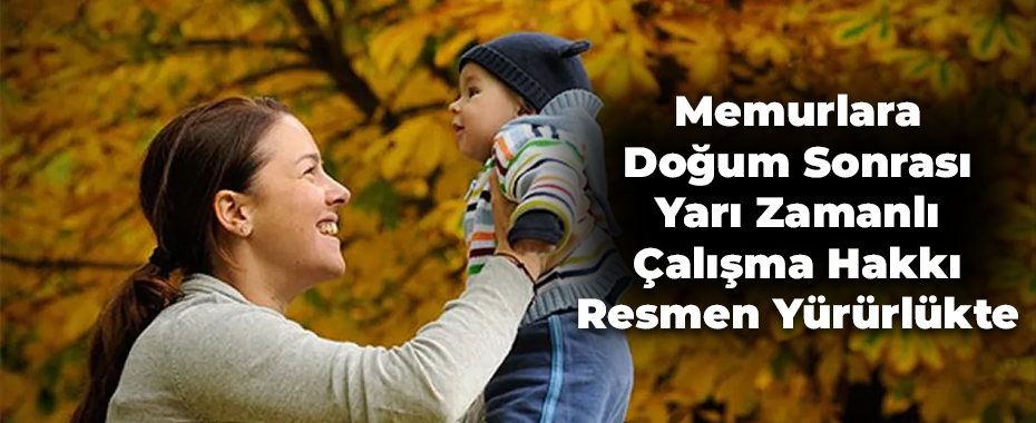 Memurlara Doğum Sonrası Yarı Zamanlı Çalışma Hakkı Resmen Yürürlükte