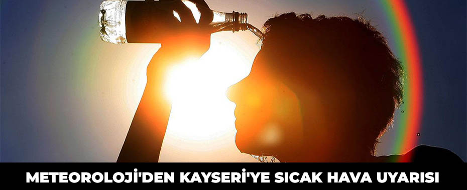 Meteoroloji'den Kayseri'ye sıcak hava uyarısı
