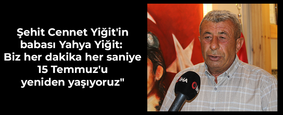 Şehit Cennet Yiğit'in babası Yahya Yiğit: 