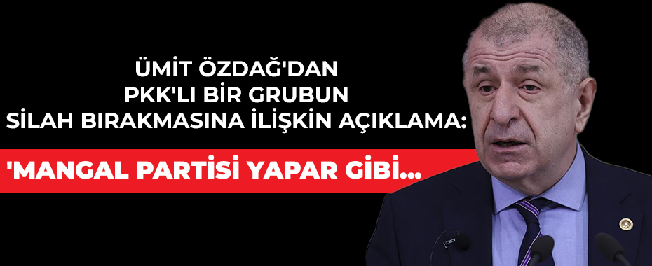 Ümit Özdağ'dan PKK'li bir grubun silah bırakmasına ilişkin açıklama: 'Mangal partisi yapar gibi...'