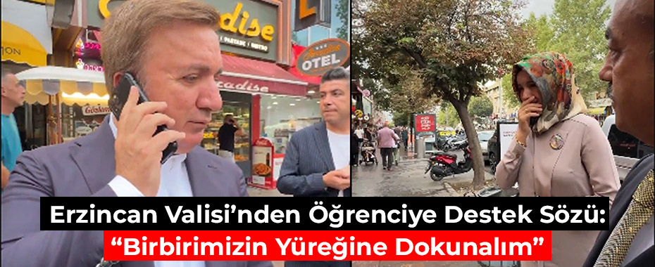 Erzincan Valisi’nden Öğrenciye Destek Sözü: “Birbirimizin Yüreğine Dokunalım”