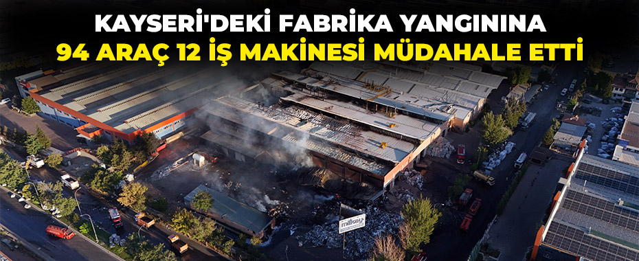 Kayseri'deki fabrika yangınına 94 araç 12 iş makinesi müdahale etti