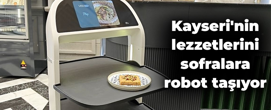 Kayseri'nin lezzetlerini sofralara robot taşıyor