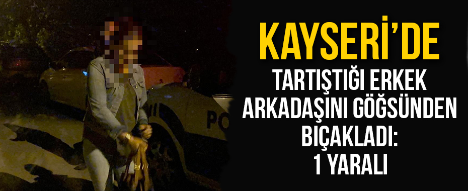 Tartıştığı erkek arkadaşını göğsünden bıçakladı: 1 yaralı