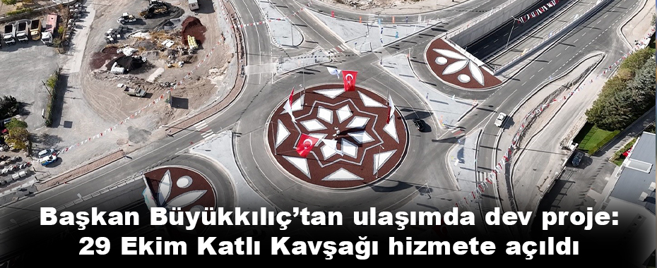 Başkan Büyükkılıç’tan ulaşımda dev proje: 29 Ekim Katlı Kavşağı hizmete açıldı