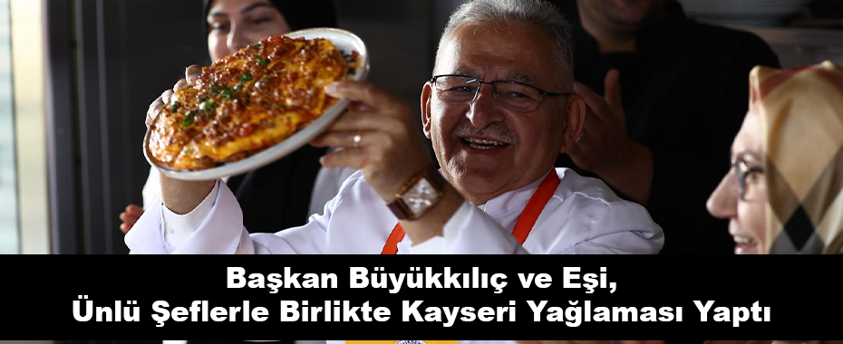 Başkan Büyükkılıç ve Eşi, Ünlü Şeflerle Birlikte Kayseri Yağlaması Yaptı