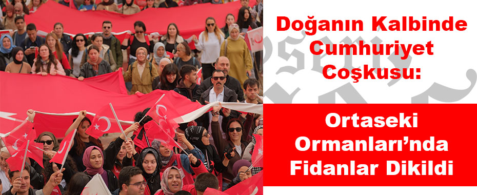 Doğanın Kalbinde Cumhuriyet Coşkusu: Ortaseki Ormanları’nda Fidanlar Dikildi