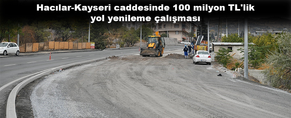 Hacılar-Kayseri caddesinde 100 milyon TL'lik yol yenileme çalışması