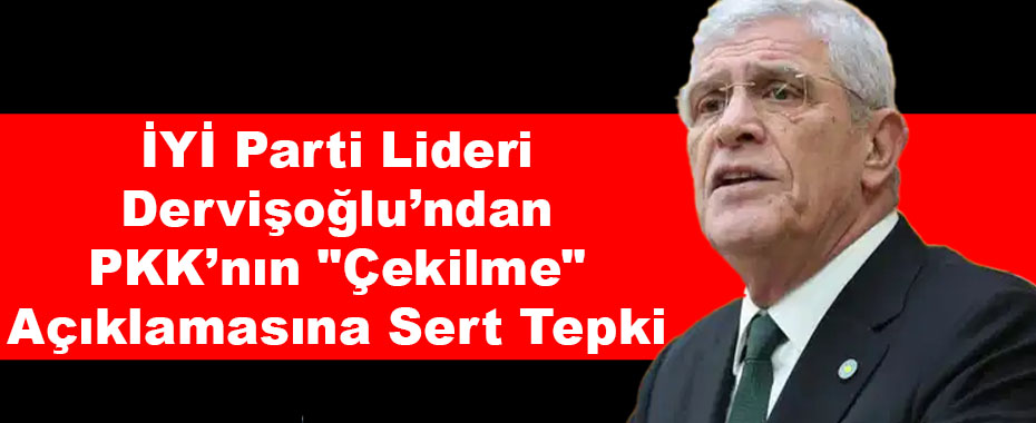 İYİ Parti Lideri Dervişoğlu’ndan PKK’nın